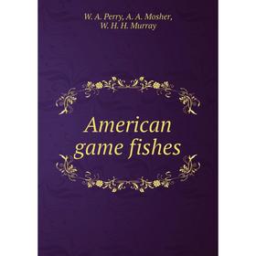 

Книга American game fishes: Their habits, habitat, and peculiarities; How, when, and Where to angle for them