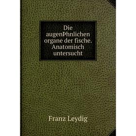 

Книга Die augenЮhnlichen organe der fische. Anatomisch untersucht