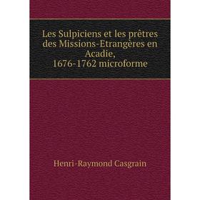 

Книга Les Sulpiciens et les prêtres des Missions-Etrangères en Acadie, 1676-1762 microforme