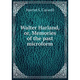 

Книга Walter Harland, or, Memories of the past microform