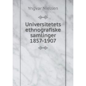 

Книга Universitetets ethnografiske samlinger 1857-1907