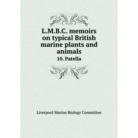 

Книга L. M. B. C. memoirs on typical British marine plants and animals10. Patella