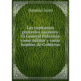 

Книга Las capitanías generales vacantes: El General Polavieja como militar y como hombre de Gobierno
