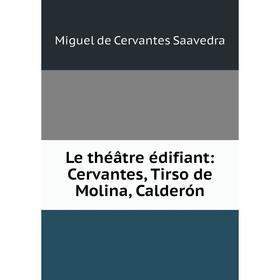 

Книга Le théâtre édifiant: Cervantes, Tirso de Molina, Calderón