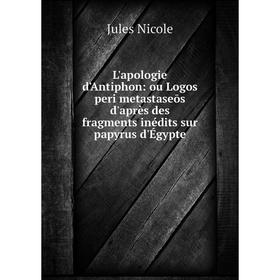 

Книга L'apologie d'Antiphon: ou Logos peri metastaseōs d'après des fragments inédits sur papyrus d'Égypte