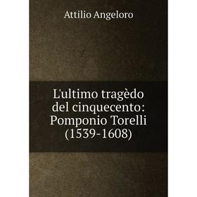 

Книга L'ultimo tragèdo del cinquecento: Pomponio Torelli (1539-1608)