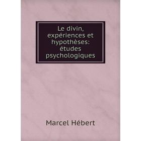 

Книга Le divin, expériences et hypothèses: études psychologiques
