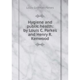 

Книга Hygiene and public health: by Louis C. Parkes and Henry R. Kenwood