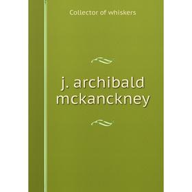 

Книга J. archibald mckanckney