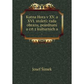

Книга Kutna Hora v XV. a XVI. stoleti: rada obrazu, pojednani a crt z kulturnich