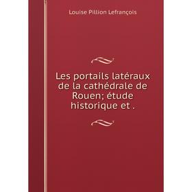 

Книга Les portails latéraux de la cathédrale de Rouen; étude historique et