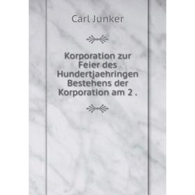 

Книга Korporation zur Feier des Hundertjaehringen Bestehens der Korporation am 2.