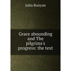 

Книга Grace abounding and The pilgrims's progress: the text