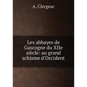 

Книга Les abbayes de Gascogne du XIIe siècle: au grand schisme d'Occident