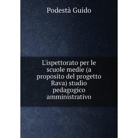 

Книга L'ispettorato per le scuole medie (a proposito del progetto Rava) studio pedagogico amministrativo