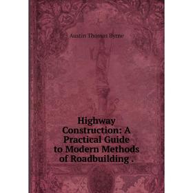 

Книга Highway Construction: A Practical Guide to Modern Methods of Roadbuilding