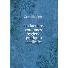 

Книга Les laotiens, coutumes, hygiène, pratiques médicales