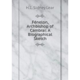 

Книга Fйnelon, Archbishop of Cambrai: A Biographical Sketch