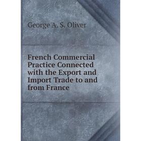

Книга French Commercial Practice Connected with the Export and Import Trade to and from France