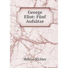 

Книга George Eliot: Fьnf Aufsдtze