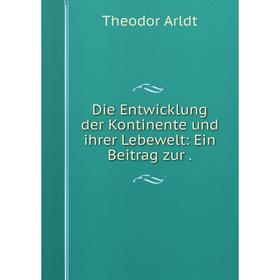 

Книга Die Entwicklung der Kontinente und ihrer Lebewelt: Ein Beitrag zur