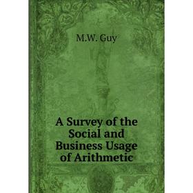 

Книга A Survey of the Social and Business Usage of Arithmetic