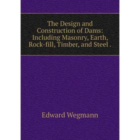 

Книга The Design and Construction of Dams: Including Masonry, Earth, Rock-fill, Timber, and Steel