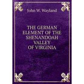 

Книга The German element of the shenandoah valley of Virginia