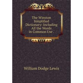 

Книга The Winston Simplified Dictionary: Including All the Words in Common Use