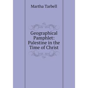 

Книга Geographical Pamphlet: Palestine in the Time of Christ