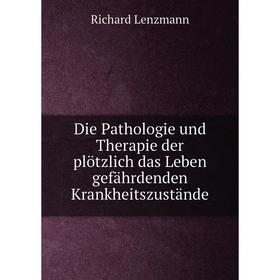 

Книга Die Pathologie und Therapie der plцtzlich das Leben gefдhrdenden Krankheitszustдnde