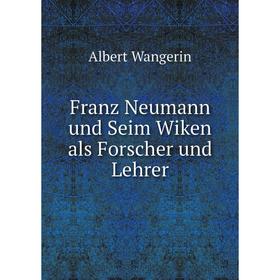 

Книга Franz Neumann und Seim Wiken als Forscher und Lehrer