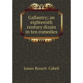 

Книга Gallantry; an eighteenth century dizain in ten comedies
