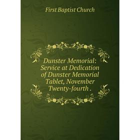 

Книга Dunster Memorial: Service at Dedication of Dunster Memorial Tablet, November Twenty-fourth