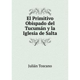 

Книга El Primitivo Obispado del Tucumбn y la Iglesia de Salta