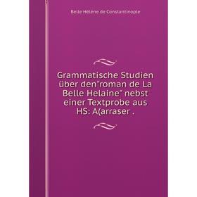 

Книга Grammatische Studien ьber denroman de La Belle Helaine nebst einer Textprobe aus HS