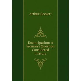 

Книга Emancipation: A Woman's Question Considered in Story