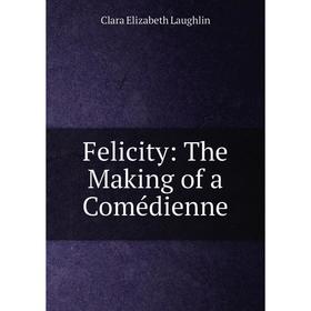 

Книга Felicity: The Making of a Comйdienne