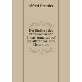 

Книга Der Einfluss des altfranzцsischen Eneas-romanes auf die altfranzцsische Litteratur