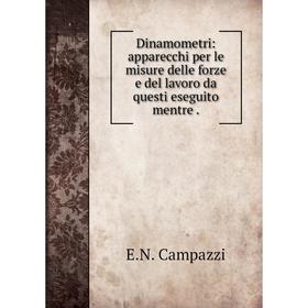 

Книга Dinamometri: apparecchi per le misure delle forze e del lavoro da questi eseguito mentre