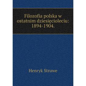 

Книга Filozofia polska w ostatnim dziesięcioleciu: 1894-1904