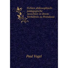 

Книга Fichtes philosophisch-pдdagogische Ansichten in ihrem Verhдltnis zu Pestalozzi