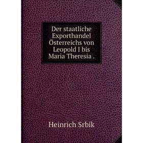 

Книга Der staatliche Exporthandel Цsterreichs von Leopold I bis Maria Theresia