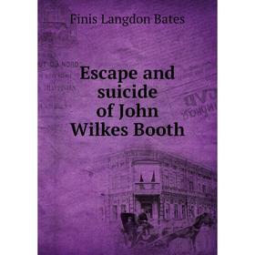 

Книга Escape and suicide of John Wilkes Booth