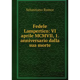 

Книга Fedele Lampertico: VI aprile MCMVII, 1. anniversario dalla sua morte
