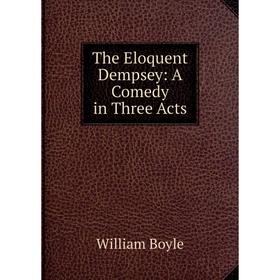 

Книга The Eloquent Dempsey: A Comedy in Three Acts