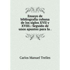 

Книга Ensayo de bibliografia cubana de los siglos XVII y XVIII