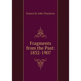 

Книга Fragments from the Past: 1832-1907