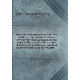 

Книга Man's duty to man; a study of social conditions, their causes, and how they may be improved, Including a Review of the nature and character of d