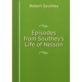 

Книга Episodes from Southey's Life of Nelson